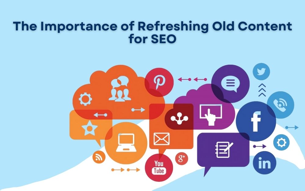 The Importance of Refreshing Old Content for SEO