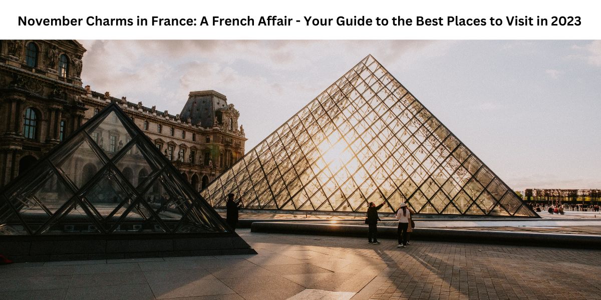 November Charms in France A French Affair - Your Guide to the Best Places to Visit in 2023
