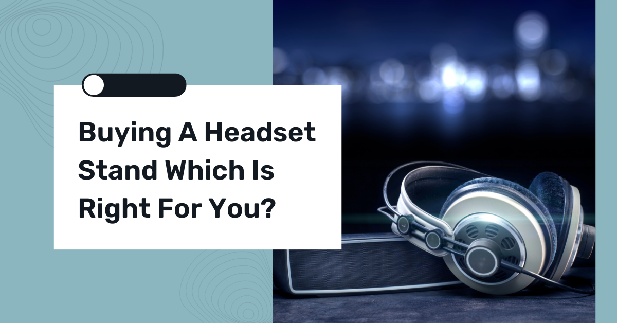 Buying A Headset Stand Which Is Right For You?