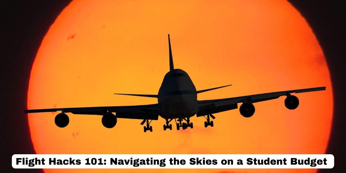Flight Hacks 101 Navigating the Skies on a Student Budget